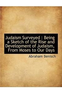 Judaism Surveyed: Being a Sketch of the Rise and Development of Judaism, from Moses to Our Days