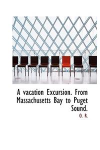 A Vacation Excursion. from Massachusetts Bay to Puget Sound.