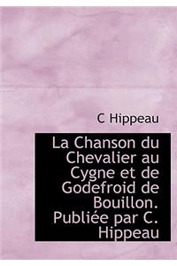 La Chanson Du Chevalier Au Cygne Et de Godefroid de Bouillon. Publi E Par C. Hippeau