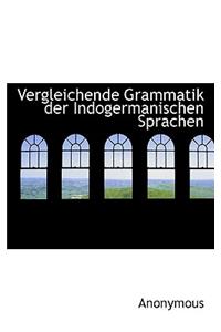 Vergleichende Grammatik Der Indogermanischen Sprachen