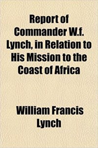 Report of Commander W.F. Lynch, in Relation to His Mission to the Coast of Africa