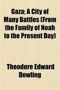 Gaza; A City of Many Battles (from the Family of Noah to the Present Day)
