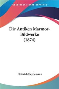 Die Antiken Marmor-Bildwerke (1874)