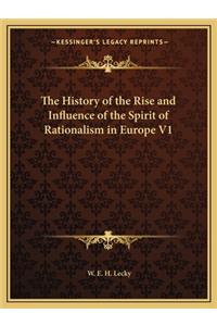 History of the Rise and Influence of the Spirit of Rationalism in Europe V1