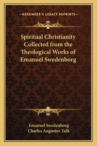 Spiritual Christianity Collected from the Theological Works of Emanuel Swedenborg