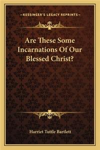 Are These Some Incarnations Of Our Blessed Christ?