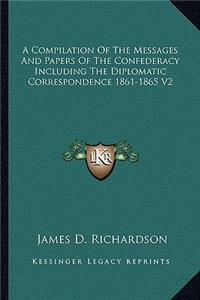 Compilation of the Messages and Papers of the Confederacy Including the Diplomatic Correspondence 1861-1865 V2