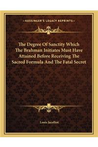 The Degree of Sanctity Which the Brahman Initiates Must Have Attained Before Receiving the Sacred Formula and the Fatal Secret