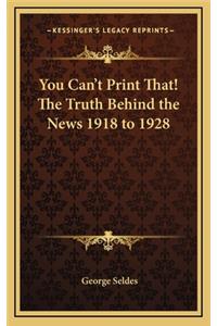 You Can't Print That! the Truth Behind the News 1918 to 1928