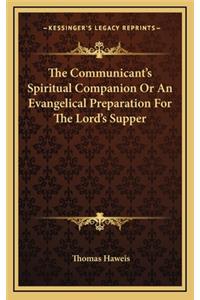 The Communicant's Spiritual Companion or an Evangelical Preparation for the Lord's Supper