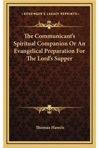 The Communicant's Spiritual Companion or an Evangelical Preparation for the Lord's Supper