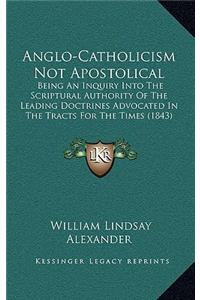 Anglo-Catholicism Not Apostolical