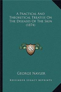 Practical and Theoretical Treatise on the Diseases of the Skin (1874)