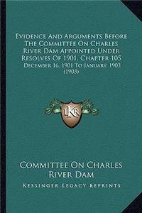 Evidence and Arguments Before the Committee on Charles River Dam Appointed Under Resolves of 1901, Chapter 105
