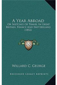 A Year Abroad: Or Sketches of Travel in Great Britain, France and Switzerland (1852)