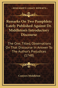 Remarks on Two Pamphlets Lately Published Against Dr. Middleton's Introductory Discourse: The One, Titled, Observations on That Discourse in Answer to the Author's Prejudices (1748)