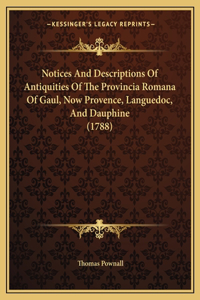 Notices And Descriptions Of Antiquities Of The Provincia Romana Of Gaul, Now Provence, Languedoc, And Dauphine (1788)