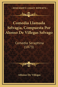 Comedia Llamada Selvagia, Compuesta Por Alonso De Villegas Selvago