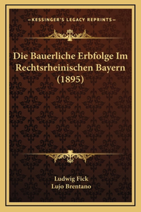 Die Bauerliche Erbfolge Im Rechtsrheinischen Bayern (1895)