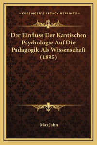 Der Einfluss Der Kantischen Psychologie Auf Die Padagogik Als Wissenschaft (1885)