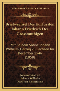 Briefwechsel Des Kurfursten Johann Friedrich Des Grossmuthigen