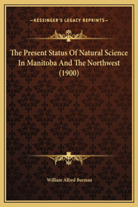 The Present Status Of Natural Science In Manitoba And The Northwest (1900)