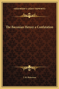 The Baconian Heresy a Confutation