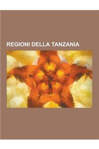 Regioni Della Tanzania: Regione del Kilimanjaro, Regione del Manyara, Regione del Mara, Regione Di Arusha, Regione Di Dodoma, Regione Di Iring