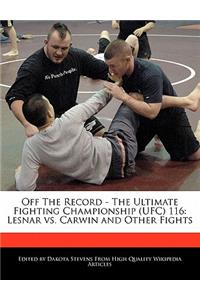 Off the Record - The Ultimate Fighting Championship (Ufc) 116