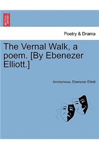 Vernal Walk, a Poem. [by Ebenezer Elliott.]