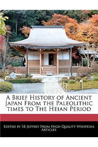 A Brief History of Ancient Japan from the Paleolithic Times to the Heian Period