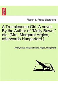 Troublesome Girl. a Novel. by the Author of "Molly Bawn," Etc. [Mrs. Margaret Argles, Afterwards Hungerford.]