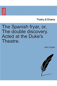 Spanish Fryar, Or, the Double Discovery. Acted at the Duke's Theatre.