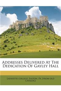 Addresses Delivered at the Dedication of Gayley Hall