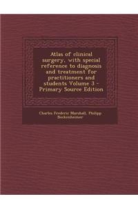 Atlas of Clinical Surgery, with Special Reference to Diagnosis and Treatment for Practitioners and Students Volume 3