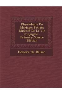 Physiologie Du Mariage; Petites Miseres de La Vie Conjugale
