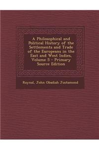 A Philosophical and Political History of the Settlements and Trade of the Europeans in the East and West Indies, Volume 5