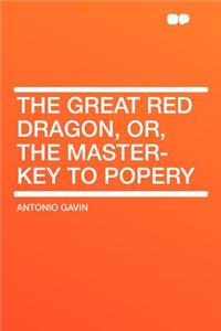 The Great Red Dragon, Or, the Master-Key to Popery
