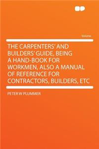 The Carpenters' and Builders' Guide, Being a Hand-Book for Workmen, Also a Manual of Reference for Contractors, Builders, Etc
