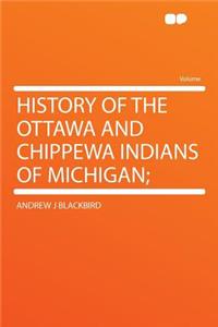 History of the Ottawa and Chippewa Indians of Michigan;
