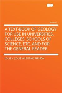 A Text-Book of Geology for Use in Universities, Colleges, Schools of Science, Etc. and for the General Reader Volume 1