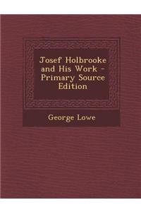 Josef Holbrooke and His Work - Primary Source Edition