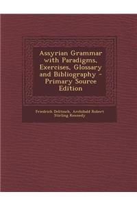 Assyrian Grammar with Paradigms, Exercises, Glossary and Bibliography - Primary Source Edition