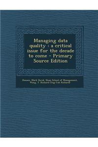 Managing Data Quality: A Critical Issue for the Decade to Come - Primary Source Edition
