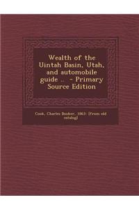 Wealth of the Uintah Basin, Utah, and Automobile Guide .. - Primary Source Edition