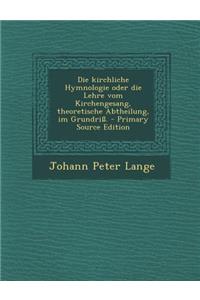 Die Kirchliche Hymnologie Oder Die Lehre Vom Kirchengesang, Theoretische Abtheilung, Im Grundriss. - Primary Source Edition