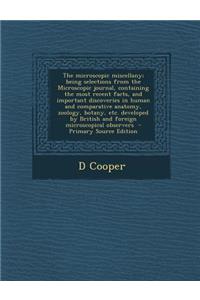 The Microscopic Miscellany; Being Selections from the Microscopic Journal, Containing the Most Recent Facts, and Important Discoveries in Human and Co