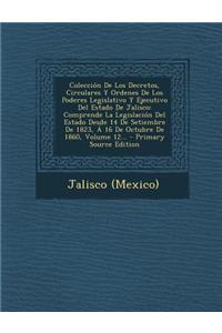 Coleccion de Los Decretos, Circulares y Ordenes de Los Poderes Legislativo y Ejecutivo del Estado de Jalisco