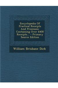 Encyclopedia of Practical Receipts and Processes: Containing Over 6400 Receipts... - Primary Source Edition