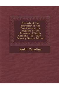 Records of the Secretary of the Province and the Register of the Province of South Carolina, 1671-1675 - Primary Source Edition